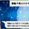 競輪予想AIのおすすめ7サイト比較｜無料AI予想の買い目と使い方